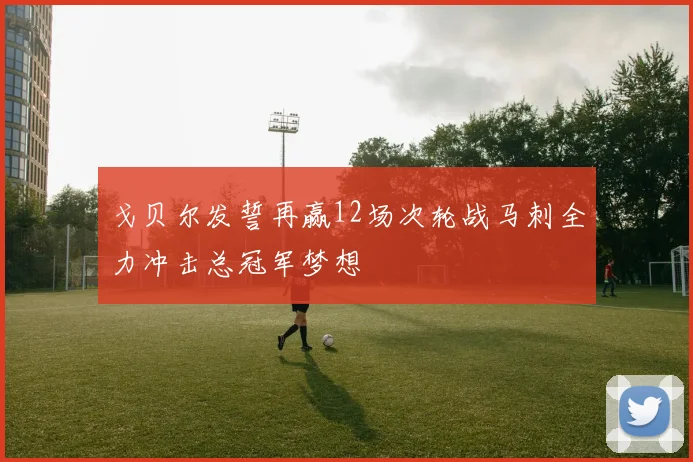 戈贝尔发誓再赢12场次轮战马刺全力冲击总冠军梦想