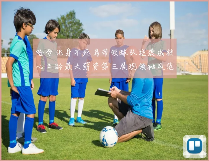 哈登化身不死鸟带领球队逆袭成核心年龄最大薪资第三展现领袖风范